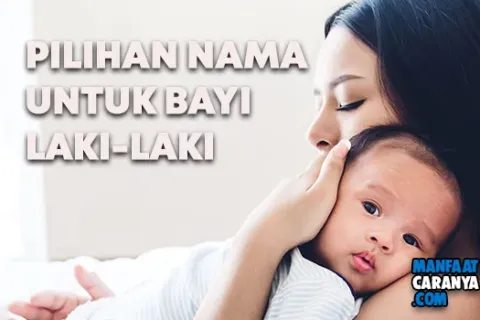 Pilihan Nama Bayi Laki Laki yang Keren dan Bermakna Terkini