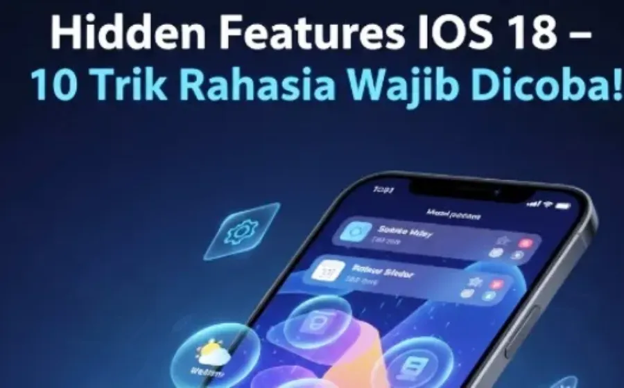 Trik Hidden Features iOS 18 yang Wajib Kamu Coba Sekarang