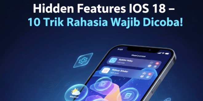 Trik Hidden Features iOS 18 yang Wajib Kamu Coba Sekarang